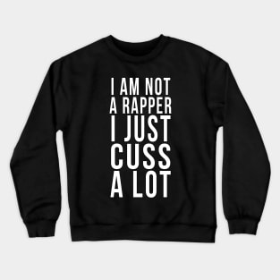 I am not a rapper I just cuss a lot Crewneck Sweatshirt